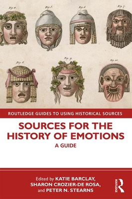 Sources for the History of Emotions: A Guide - Barclay, Katie (Editor), and Crozier-De Rosa, Sharon (Editor), and Stearns, Peter N. (Editor)