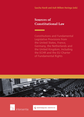 Sources of Constitutional Law: Constitutions and Relevant Laws from the United States, France, Germany, the Netherlands and the United Kingdom ECHR and Charter of Fundamental Rights - Hardt, Sasha (Editor), and Heringa, Aalt Willem (Editor)