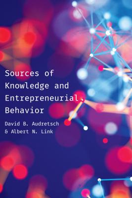 Sources of Knowledge and Entrepreneurial Behavior - Audretsch, David, and Link, Albert N.