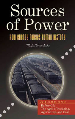 Sources of Power: How Energy Forges Human History, Volume 1, Before Oil: The Ages of Foraging, Agriculture, and Coal - Weissenbacher, Manfred