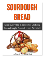 Sourdough Bread: Discover the Secret to Making Sourdough Bread from Scratch