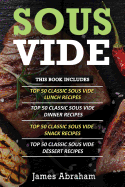 Sous Vide: 4 Books in 1- Top Sous Vide Lunch Recipes+ Top Sous Vide Dinner Recipes+ Top Sous Vide Snack Recipes+ Sous Vide Dessert Recipes