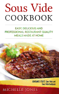 Sous Vide Cookbook: Easy, Delicious and Professional Restaurant Quality Meals Made at Home (Contains 2 Texts: Sous Vide and Sous Vide Cookbook)