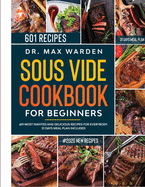 Sous Vide Cookbook for Beginners: 601 Most Wanted And Delicious Recipes For Everybody. 31 Days Meal Plan Included