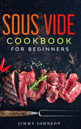 Sous Vide Cookbook For Beginners: Tasty, Healthy & Simple Recipes To Make At Home Everyday