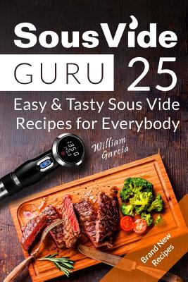 Sous Vide Guru: 25 Easy & Tasty Sous Vide Recipes for Everybody - Garcia, Mr William