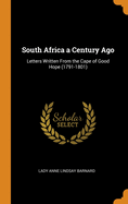 South Africa a Century Ago: Letters Written from the Cape of Good Hope (1791-1801)