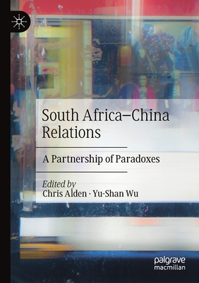 South Africa-China Relations: A Partnership of Paradoxes - Alden, Chris (Editor), and Wu, Yu-Shan (Editor)