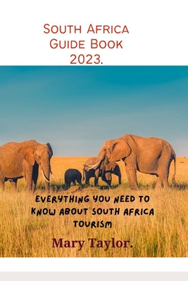 South Africa Guide Book 2023.: Everything you need to know about South Africa tourism - Taylor, Mary