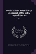 South-African Butterflies; a Monograph of the Extra-tropical Species: V. 3