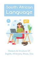 South African Language: Dialects & Structure Of English, Afrikaans, Xhosa, Zulu: African Language Instruction
