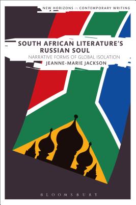 South African Literature's Russian Soul: Narrative Forms of Global Isolation - Jackson, Jeanne-Marie, Dr.