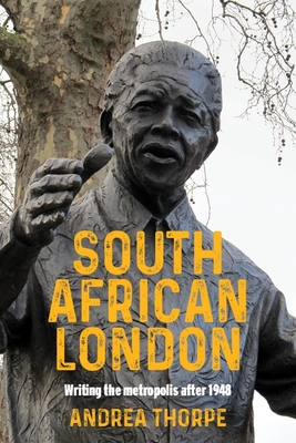 South African London: Writing the Metropolis After 1948 - Thorpe, Andrea
