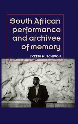 South African Performance and Archives of Memory - Hutchison, Yvette