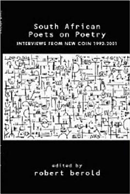 South African Poets on Poetry: Interviews from New Coin 1992-2001 - Berold, Robert (Editor)