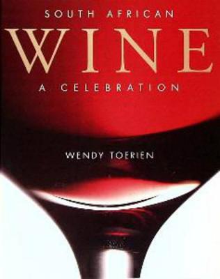 South African Wine: A Celebration - Toerein, Wendy, and Toerien, Wendy