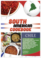 South American Cookbook Chile: If You Are Keen to Learn How to Cook Tasy Food from Differents Cultures, Here You Can Find Quick and Apetizing Recipes from Chile, for an Healthy Meal Plan!