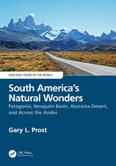 South America's Natural Wonders: Patagonia, Neuqu?n Basin, Atacama Desert, and Across the Andes