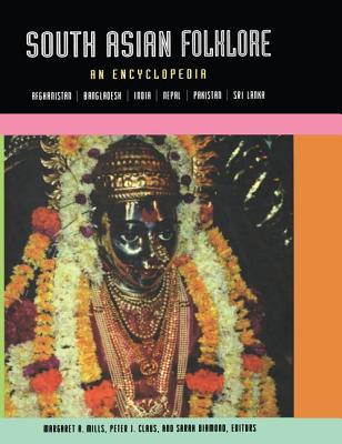 South Asian Folklore: An Encyclopedia - Claus, Peter (Editor), and Diamond, Sarah (Editor), and Mills, Margaret (Editor)