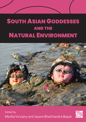 South Asian Goddesses and the Natural Environment - Vicziany, Marika (Editor), and Bapat, Jayant Bhalchandra (Editor)