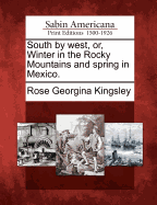 South by West, Or, Winter in the Rocky Mountains and Spring in Mexico.