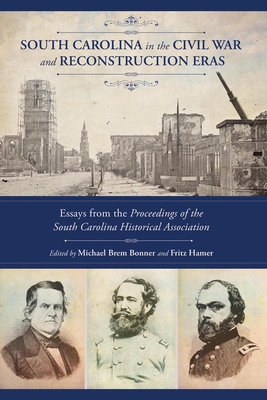 South Carolina in the Civil War and Reconstruction Eras: Essays from the Proceedings of the South Carolina Historical Association - Bonner, Michael Brem (Editor), and Hamer, Fritz (Editor)