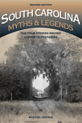 South Carolina Myths and Legends: The True Stories Behind History's Mysteries - Haynie, Rachel