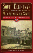 South Carolina's Military Organizations During the War Between the States, Volume IV: Statewide Units, Militia and Reserves