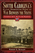 South Carolina's Military Organizations During the War Between the States, Volume IV: Statewide Units, Militia and Reserves