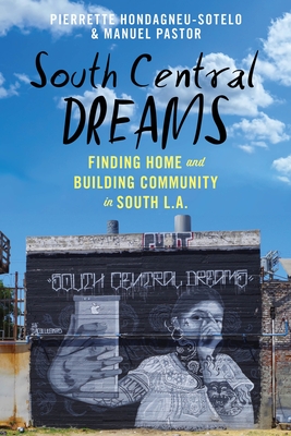 South Central Dreams: Finding Home and Building Community in South L.A. - Hondagneu-Sotelo, Pierrette, and Pastor, Manuel