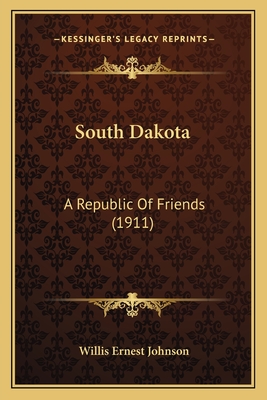 South Dakota: A Republic of Friends (1911) - Johnson, Willis Ernest