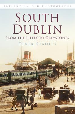 South Dublin: From the Liffey to Greystones: Ireland in Old Photographs - Stanley, Derek