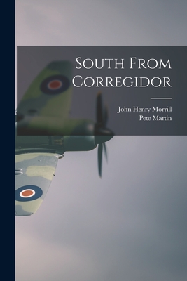 South From Corregidor - Morrill, John Henry 1903-, and Martin, Pete 1901-