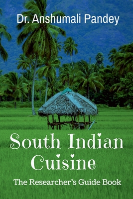 South Indian Cuisine - The Researcher's Guide Book - Pandey, Anshumali