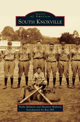 South Knoxville - Mahurin, Tasha, and Mahurin, Shannon, and Hill, Ray (Introduction by)