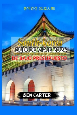 (South Korea) Corea del Sur Gu?a de Viaje 2024: Explorando Lo Mejor de Corea del Sur de Bajo Presupuesto - Carter, Ben