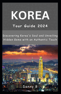 South Korea Tour Guide 2024: Discovering Korea's Soul and Unveiling Hidden Gems with an Authentic Touch