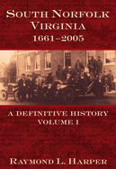 South Norfolk, Virginia, 1661-2005:: A Definitive History, Volume I
