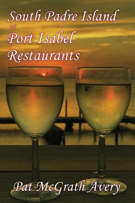 South Padre Island and Port Isabel Restuarants - McGrath Avery, Pat, and Faulkner, Joyce K (Designer)