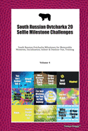 South Russian Ovtcharka 20 Selfie Milestone Challenges: South Russian Ovtcharka Milestones for Memorable Moments, Socialization, Indoor & Outdoor Fun, Training Volume 4