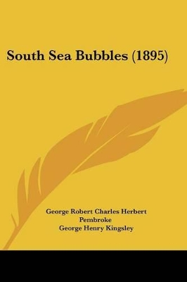 South Sea Bubbles (1895) - Pembroke, George Robert Charles Herbert, and Kingsley, George Henry