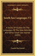 South Sea Languages V2: A Series of Studies on the Languages of the New Hebrides and Other South Sea Islands (1891)