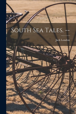South Sea Tales. -- - London, Jack 1876-1916