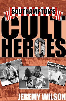 Southampton's Cult Heroes: Saints' 20 Greatest Icons - Wilson, Jeremy