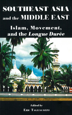 Southeast Asia and the Middle East: Islam, Movement, and the Longue Dure - Tagliacozzo, Eric, Professor (Editor)