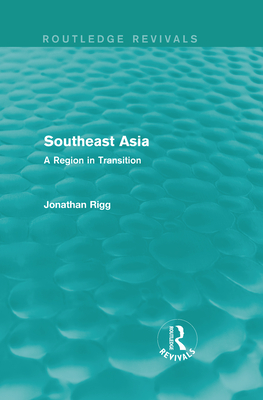 Southeast Asia (Routledge Revivals): A Region in Transition - Rigg, Jonathan