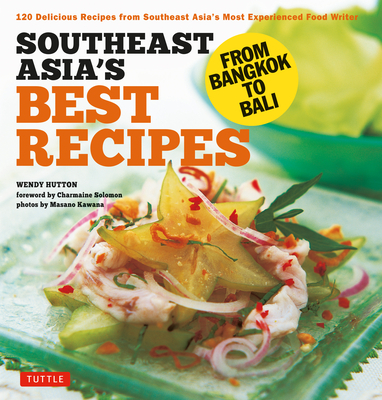 Southeast Asia's Best Recipes: From Bangkok to Bali [Southeast Asian Cookbook, 121 Recipes] - Hutton, Wendy, and Solomon, Charmaine (Foreword by), and Kawana, Masano (Photographer)