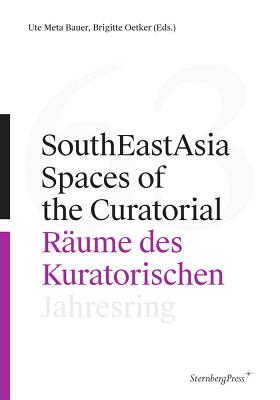 Southeastasia: Spaces of the Curatorial/Rume Des Kuratorischen--Jahresring 63 - Bauer, Ute Meta (Editor), and Oetker, Brigitte (Editor)