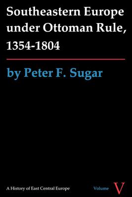 Southeastern Europe Under Ottoman Rule, 1354-1804 - Sugar, Peter F