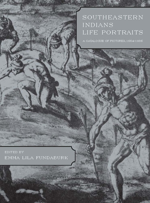 Southeastern Indians Life Portraits: A Catalogue of Pictures 1564-1860 - Fundaburk, Emma Lila